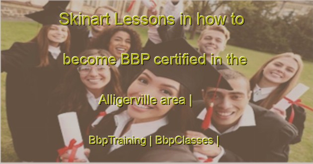 Skinart Lessons in how to become BBP certified in the Alligerville area | BbpTraining | BbpClasses | SkinartTraining-United States